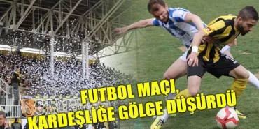 Futbol Maçı, Kardeşliğe Gölge Düşürdü