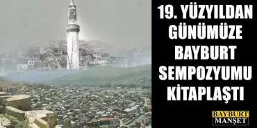 19. Yüzyıldan Günümüze Bayburt Sempozyumu Kitaplaştı