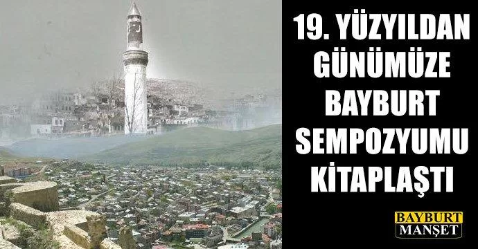 19. Yüzyıldan Günümüze Bayburt Sempozyumu Kitaplaştı