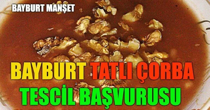 Bayburt tatlı çorba için tescil başvurusu