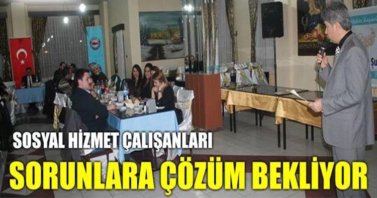 Sosyal hizmet çalışanları sorunlara çözüm bekliyor