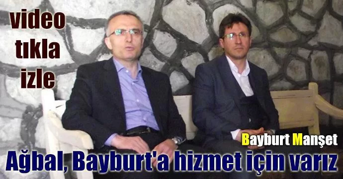 Ağbal, Bayburt'a hizmet için varız