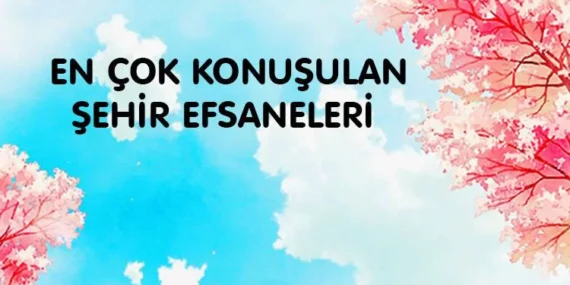 En Çok Konuşulan Şehir Efsaneleri!
