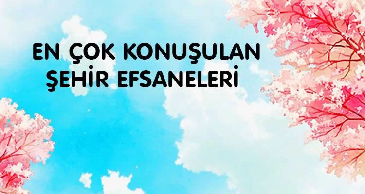 En Çok Konuşulan Şehir Efsaneleri!