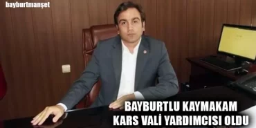 Bayburtlu Kaymakam Kars Vali Yardımcısı Oldu