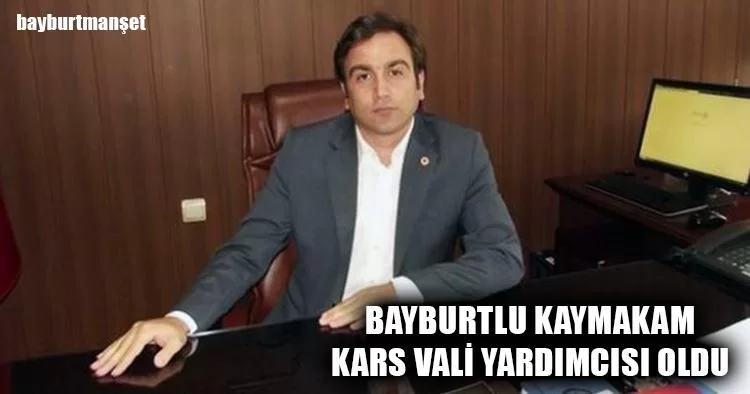 Bayburtlu Kaymakam Kars Vali Yardımcısı Oldu