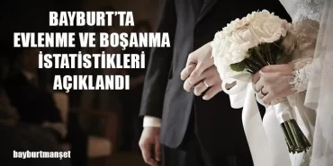 Bayburt’ta Evlenme ve Boşanma İstatistikleri Açıklandı