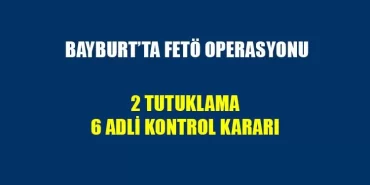 Bayburt'ta FETÖ Operasyonu 2 tutuklama