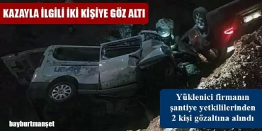 Bayburt'taki Kazayla İlgili 2 Kişiye Göz Altı!