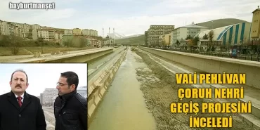 Vali Pehlivan Çoruh Nehri Geçiş Projesini İnceledi