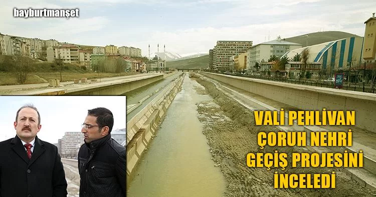 Vali Pehlivan Çoruh Nehri Geçiş Projesini İnceledi