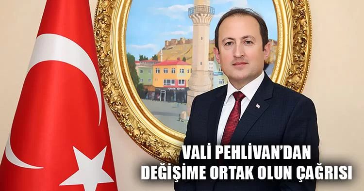 Vali Pehlivan’dan Değişime Ortak Olun Çağrısı