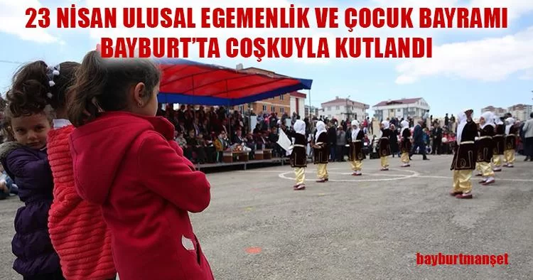 23 Nisan Ulusal Egemenlik Ve Çocuk Bayramı Bayburt’ta Coşkuyla Kutlandı