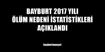 Bayburt 2017 Yılı Ölüm Nedeni İstatistikleri Açıklandı