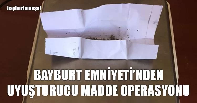 Bayburt Emniyetinden Uyuşturucu Madde Operasyonu