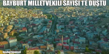 Bayburt Milletvekili Sayısı Bire Düştü
