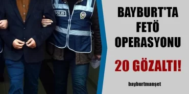 Bayburt'ta FETÖ operasyonu! 20 Gözaltı!
