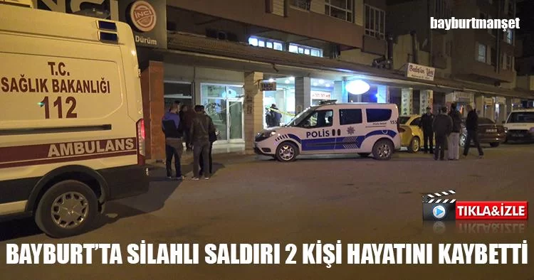 Bayburt’ta Silahlı Saldırı Baba Oğul hayatını Kaybetti