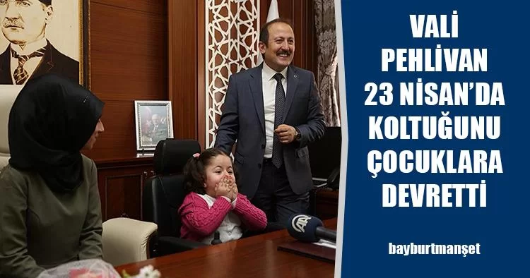 Vali Pehlivan 23 Nisan’da Koltuğunu Çocuklara Devretti