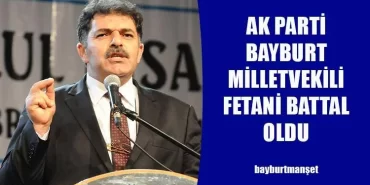 Ak Parti Bayburt Milletvekili Fetani Battal Oldu
