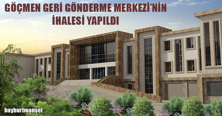 Bayburt Göçmen Geri Gönderme Merkezi’nin İhalesi Yapıldı