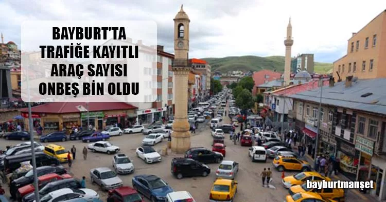 Bayburt’ta Trafiğe Kayıtlı Araç Sayısı 15 Bin Oldu