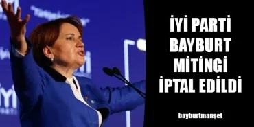 İyi Parti Bayburt Mitingi İptal Edildi