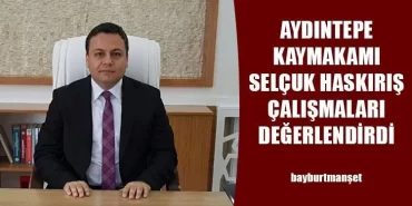Aydıntepe Kaymakamı Haskırış Çalışmaları Değerlendirdi
