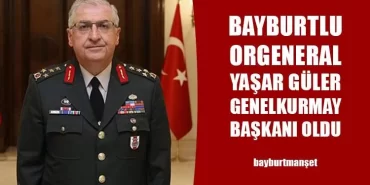 Bayburtlu Orgeneral Yaşar Güler Genelkurmay Başkanı Oldu