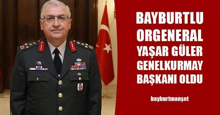 Bayburtlu Orgeneral Yaşar Güler Genelkurmay Başkanı Oldu