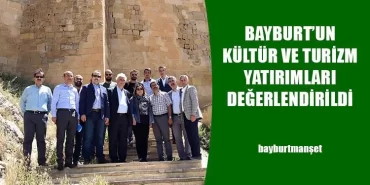 Bayburt’un Kültür ve Turizm Yatırımları Değerlendirildi