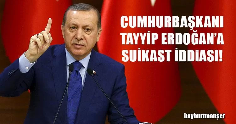 Cumhurbaşkanı Erdoğan'a Suikast İddiası!