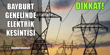 Pazar Günü Bayburt Genelinde Elektrik Kesintisi