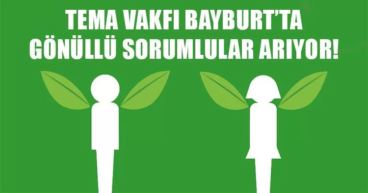 Tema Vakfı Bayburt’ta Gönüllü Sorumlular Arıyor!