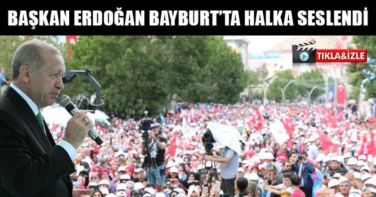 Başkan Erdoğan Bayburt’ta Halka Seslendi