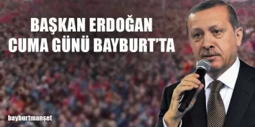 Başkan Erdoğan Cuma Günü Bayburt'ta