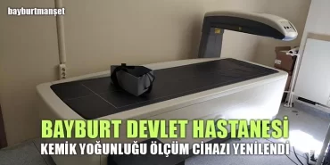 Bayburt Devlet Hastanesi Kemik Yoğunluğu Ölçüm Cihazı Yenilendi