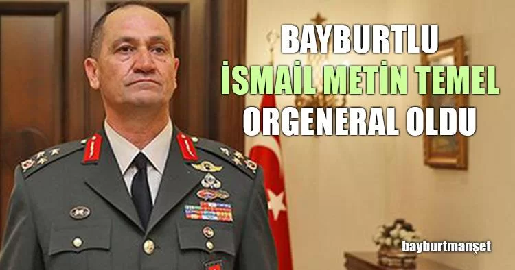 Bayburtlu İsmail Metin Temel Orgeneral oldu