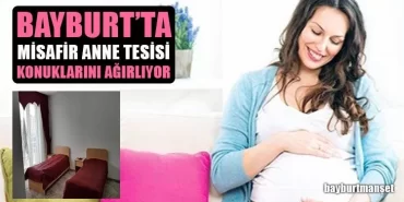 Bayburt’ta Misafir Anne Tesisi Konuklarını Ağırlıyor