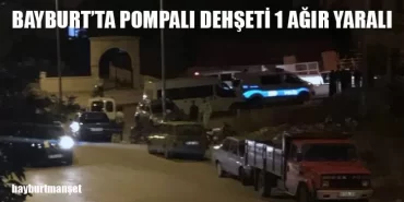 Bayburt’ta Pompalı Dehşeti 1 Ağır Yaralı