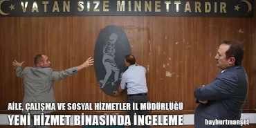 Aile, Çalışma ve Sosyal Hizmetler İl Müdürlüğü Yeni Hizmet Binasında İnceleme