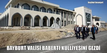 Bayburt Valisi Baberti Külliyesini Gezdi
