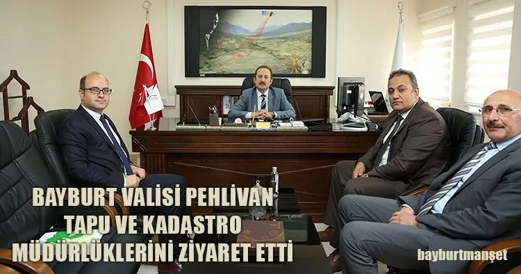 Bayburt Valisi Pehlivan Tapu ve Kadastro Müdürlüklerini Ziyaret Etti