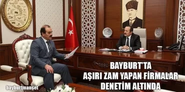 Bayburt’ta Aşırı Zam Yapan Firmalar Denetim Altında