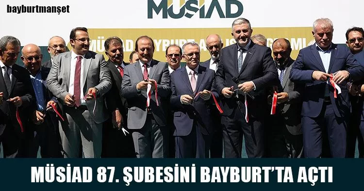 MÜSİAD 87. Şubesini Bayburt’ta Açtı