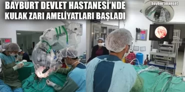 Bayburt Devlet Hastanesi'nde Kulak Zarı Ameliyatları Başladı