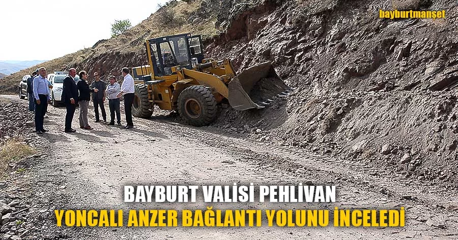 Bayburt Valisi Pehlivan Yoncalı Anzer Bağlantı Yolunu İnceledi