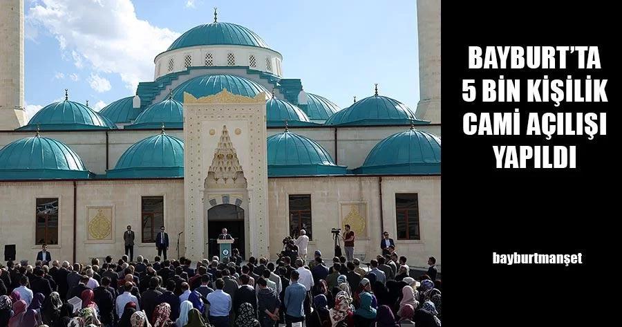 Bayburt’ta 5 Bin Kişilik Cami Açılışı Yapıldı