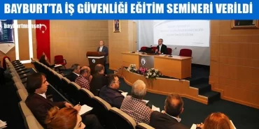 Bayburt'ta İş Güvenliği Eğitim Semineri Verildi