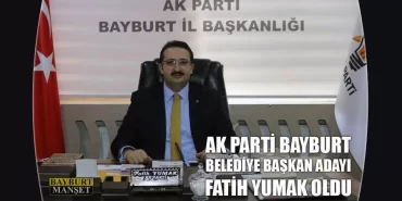 AK Parti Bayburt Belediye Başkan Adayı Fatih Yumak Oldu